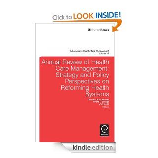 Annual Review of Health Care Management Strategy and Policy Perspectives on Reforming Health Systems 13 (Advances in Health Care Management)   Kindle edition by Leonard Friedman, Grant T Savage, Jim Goes, Leonard Friedman, Grant T. Savage, Jim Goes. Prof