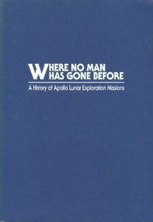 Where No Man Has Gone Before A History of Apollo Lunar Exploration Mission William David Compton 9780160042539 Books