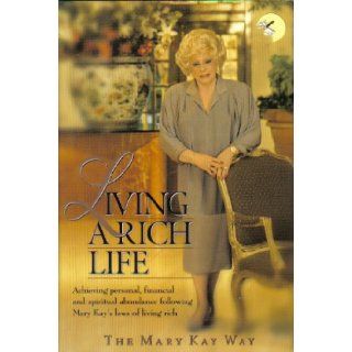 Living a Rich Life Achieving personal, financial, and spiritual abundance following Mary Kay's laws of living rich Sharon Morgan Tahaney Books