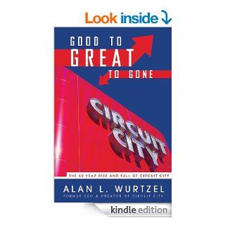 Good to Great to Gone The 60 Year Rise and Fall of Circuit City eBook Alan Wurtzel Kindle Store