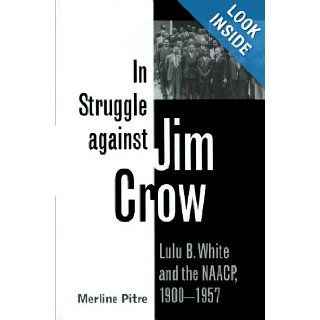 In Struggle against Jim Crow Lulu B. White and the NAACP, 1900 1957 (Centennial Series of the Association of Former Students, Texas A&M University) Merline Pitre 9780890968697 Books