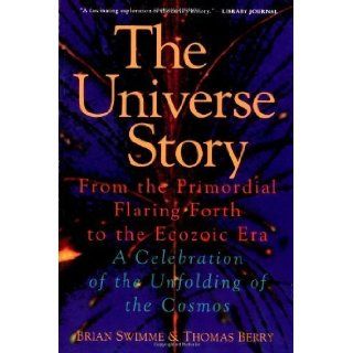 The Universe Story  From the Primordial Flaring Forth to the Ecozoic Era  A Celebration of the Unfolding of the Cosmos by Swimme, Brian unknown edition [Paperback(1994)] Books