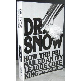 Dr. Snow How the FBI Nailed an Ivy League Coke King Carol Saline 9780741405609 Books