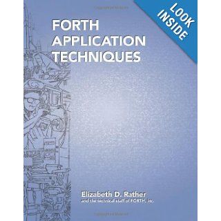 Forth Application Techniques Course Notebook, 5th Edition Elizabeth D. Rather, Marlin D. Ouverson, Leon Wagner 9781419685767 Books