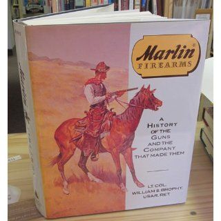 Marlin Firearms A History of the Guns and the Company That Made Them Lt. Col. William S. Brophy USAR (Ret.) 9780811708777 Books