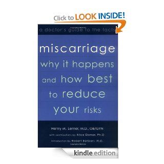 Miscarriage Why it Happens and How Best to Reduce Your Risks  A Doctor's Guide to the Facts eBook Henry Lerner Kindle Store