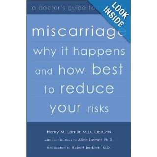 Miscarriage Why It Happens and How Best to Reduce Your Risks  A Doctor's Guide to the Facts Henry M., M.D. Lerner, Alice D. Domar Books