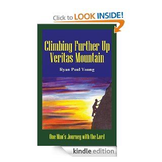 Climbing Further Up Veritas Mountain One Man's Journey with the Lord   Kindle edition by Ryan Paul Young. Literature & Fiction Kindle eBooks @ .