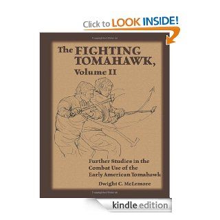 The Fighting Tomahawk, Volume II Further Studies in the Combat Use of the Early American Tomahawk eBook Dwight C. McLemore Kindle Store