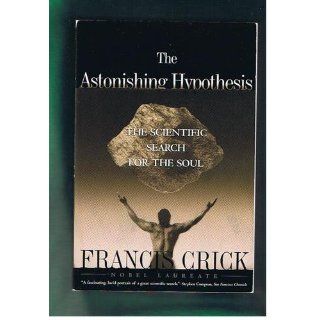 Astonishing Hypothesis The Scientific Search for the Soul Francis Crick 9780684801582 Books