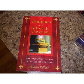The Templars and the Ark of the Covenant The Discovery of the Treasure of Solomon Graham Phillips 9781591430391 Books