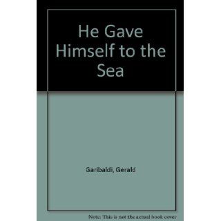 He Gave Himself to the Sea Gerald Garibaldi, Ken Bachaus 9780817215613 Books