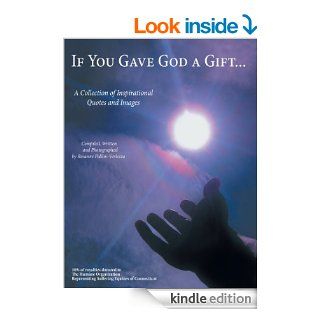 If You Gave God a Gift A Collection of Inspirational Quotes and Images   Kindle edition by Rosanne Pallini Verlezza. Self Help Kindle eBooks @ .