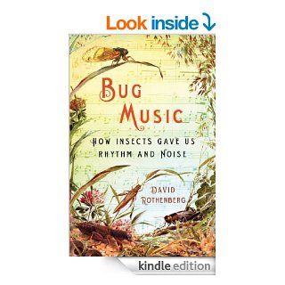 Bug Music How Insects Gave Us Rhythm and Noise eBook David Rothenberg Kindle Store