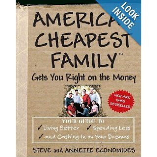 America's Cheapest Family Gets You Right on the Money Your Guide to Living Better, Spending Less, and Cashing in on Your Dreams Steve Economides, Annette Economides 9780307339454 Books