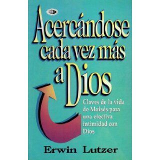 Acercandose Cada Vez Mas a Dios / Getting Closer to God (Spanish Edition) Erwin W. Lutzer 9789589149775 Books