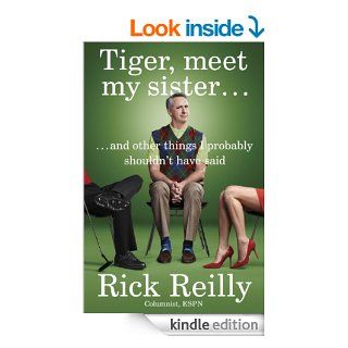 Tiger, Meet My Sister And Other Things I Probably Shouldn't Have Said eBook Rick Reilly Kindle Store