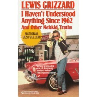 I Haven't Understood Anything Since 1962 Lewis Grizzard 9780345385970 Books