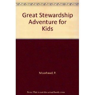 The Great Stewardship Adventure for Kids How to Use What You'Ve Been Given a Fun, Interactive 13 Session Study for Kids P. Moorhead, D. Jobe 9780830725069 Books