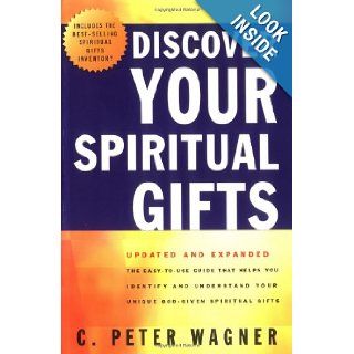 Discover Your Spiritual Gifts The Easy To Use, Self Guided Questionnaire That Helps You Identify and Understand Your Various God Given Spiritual Gifts Mr. C. Peter Wagner Ph.D Books