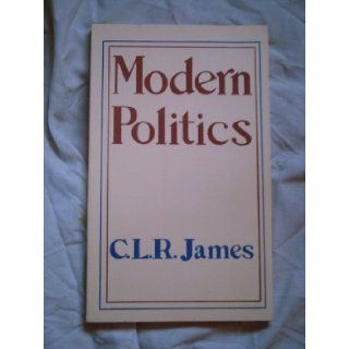 Modern politics A series of lectures on the subject given at the Trinidad Public Library, in its adult education program C. L. R James Books