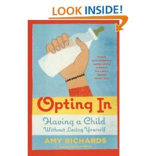 Opting In Having a Child Without Losing Yourself Amy Richards 9780374226725 Books