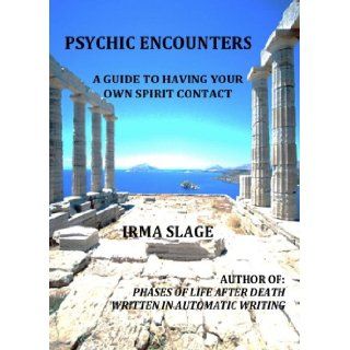 Psychic Encounters   A Guide to Having Your Own Spirit Contact Irma Slage 9780615397610 Books