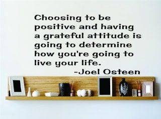 Choosing to be positive and having a grateful attitude is going to determine how you're going to live your life.   Joel Osteen Saying Inspirational Life Quote Wall Decal Vinyl Peel & Stick Sticker Graphic Design Home Decor Living Room Bedroom Bathr