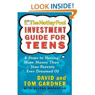 The Motley Fool Investment Guide for Teens 8 Steps to Having More Money Than Your Parents Ever Dreamed Of David Gardner, Tom Gardner 9780743229968 Books