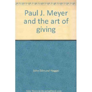 Paul J. Meyer and the Art of Giving John Edmund Haggai 9781883108045 Books