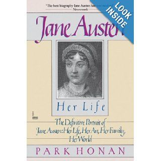 Jane Austen Her Life The Definitive Portrait of Jane Austen Her Life, Her Art, Her Family, Her World Park Honan 9780449903193 Books