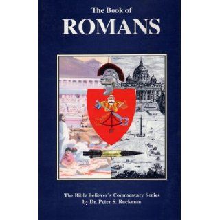 The Book of Romans (The Bible Believer's Commentary series) Dr. Peter S. Ruckman 9781580260459 Books