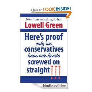 Here's Proof Only We Conservatives Have Our Heads Screwed On Straight eBook Lowell Green Kindle Store