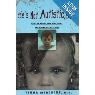 He's Not Autistic But How We Pulled Our Son From the Mouth of the Abyss Tenna Merchent 9781933697000 Books