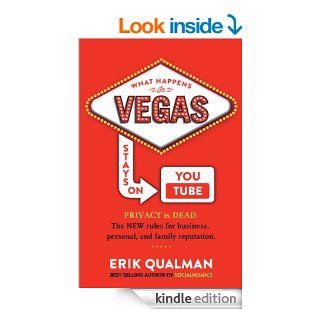 What Happens in Vegas Stays on YouTube PRIVACY is DEAD. The NEW rules for business, personal, and family reputation. eBook Erik Qualman Kindle Store