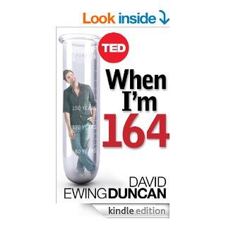 When I'm 164 The New Science of Radical Life Extension, and What Happens If It Succeeds (Kindle Single) (TED Books Book 18)   Kindle edition by David Ewing Duncan. Professional & Technical Kindle eBooks @ .