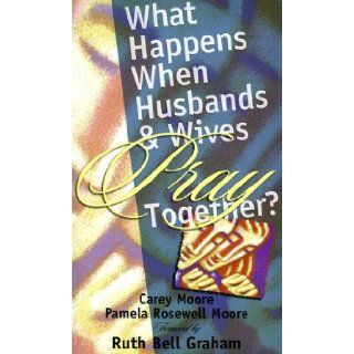 What Happens When Husbands and Wives Pray Together Carey Moore, Pamela Rosewell Moore, Ruth Bell Graham 9780800786595 Books