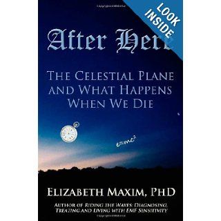 After Here The Celestial Plane and What Happens When We Die Elizabeth Maxim 9780983102007 Books