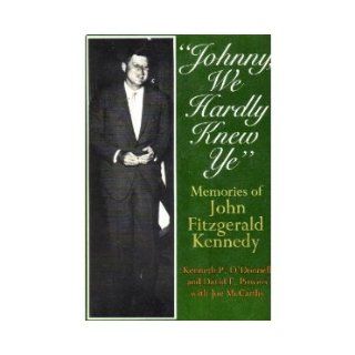 Johnny, We Hardly Knew Ye Memories of John Fitzgerald Kennedy John F.] O'Donnell, Kenneth P., David F. Powers, and Joe McCarthy [Kennedy Books