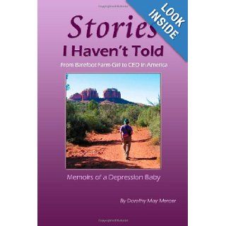 Stories I Haven't Told From Barefoot Farm Girl To CEO In America, Memoirs of a Depression Baby Mrs. Dorothy May Mercer, Miss Amy Lynn Watkins, Victoria Medina "Numina Images Gallery" 9780982718919 Books