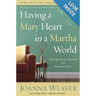 Having a Mary Heart in a Martha World Finding Intimacy With God in the Busyness of Life Joanna Weaver 9781578562589 Books