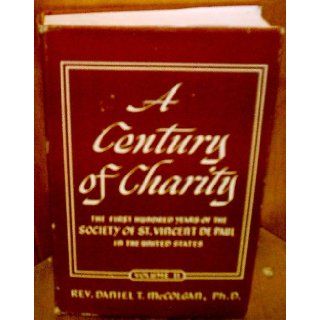 A century of charity; The first one hundred years of the Society of St. Vincent de Paul in the United States Daniel T McColgan Books
