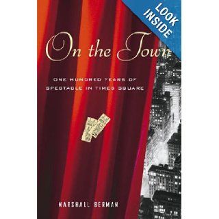 On the Town One Hundred Years of Spectacle in Times Square Marshall Berman Books