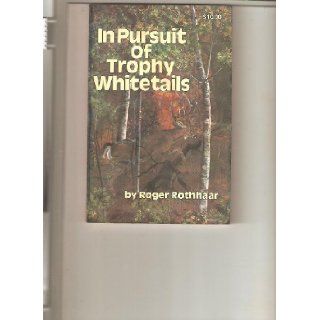 In pursuit of trophy whitetails Roger Rothhaar Books