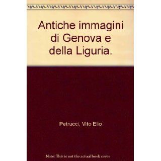 Antiche immagini di Genova e della Liguria. Vito Elio Petrucci Books