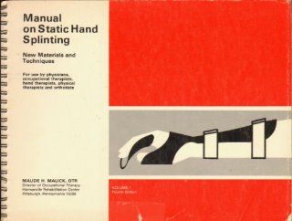 Manual on static hand splinting New materials and techniques, for use by physicians, occupational therapists, physical therapists, and orthotists Maude H Malick Books