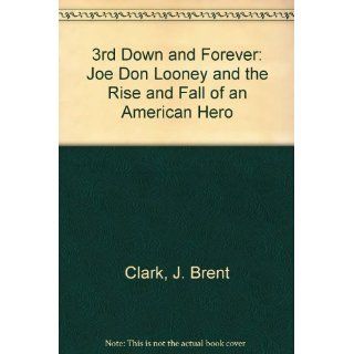 3rd Down and Forever Joe Don Looney and the Rise and Fall of an American Hero J. Brent Clark 9780312112349 Books