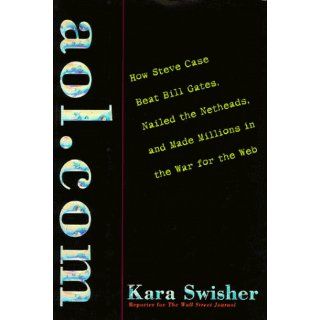 aol How Steve Case Beat Bill Gates, Nailed the Netheads, and Made Millions in the War for the Web Kara Swisher 9780812928969 Books