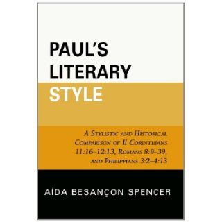 Paul's Literary Style A Stylistic and Historical Comparison of II Corinthians 1116 1213, Romans 89 39, and Philippians 32 413 A&amp;#237;da Besan&amp;#231;on Spencer 9780761839545 Books