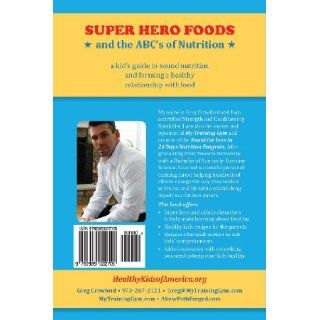 Super Hero Foods and The ABC's Of Nutrition A kid's guide to sound nutrition and forming a healthy relationship with food (Super Hero Life Series) (Volume 1) Greg Crawford, Dan Vogt 9780989022705 Books